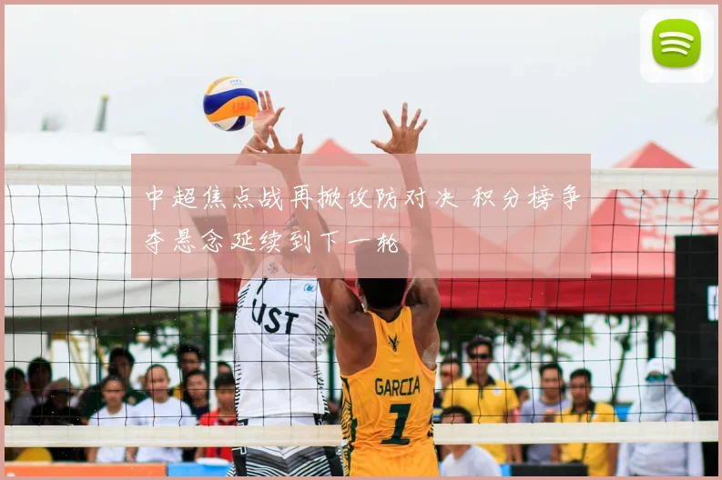 中超焦点战再掀攻防对决 积分榜争夺悬念延续到下一轮